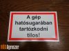 Biztonsági jelölés " A gép hatósugarában tartózkodni TILOS! "